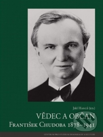 Levně Vědec a občan (František Chudoba 1878–1941) - Jiří Hanuš (editor) - kniha z kategorie Životopisy
