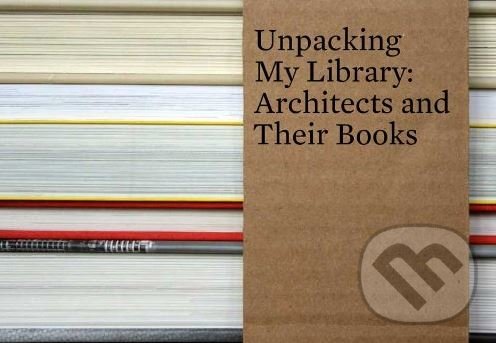 Unpacking My Library: Architects and Their Books - Jo Steffens, Yale University Press, 2009
