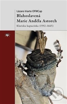 Levně Blahoslavená Marie Anděla Astorch (Klariska kapucínka (1592–1665)) - kniha z kategorie Životopisy