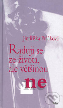 Kniha: Raduji se ze života, ale většinou ne (Jindřiška Ptáčková). Rodiče, s.r.o.