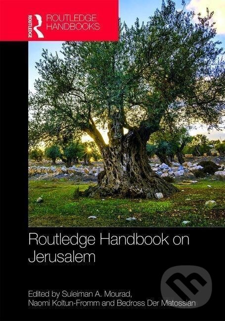 Kniha: Mourad, S: Routledge Handbook on Jerusalem (Bedross Der Matossian, Naomi Koltun-Fromm a Suleiman A. Mourad). Routledge, 2018