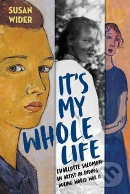It´s My Whole Life - Charlotte Salomon: An Artist in Hiding During World War II koupíte na Martinus.cz