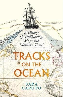 Levně Tracks on the Ocean: A History of Trailblazing, Maps and Maritime Travel