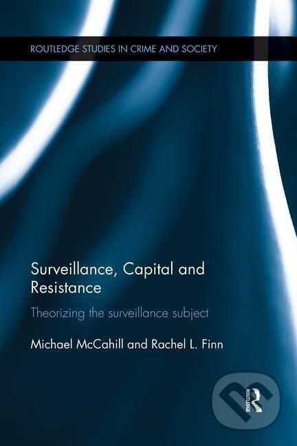 Kniha: Surveillance, Capital and Resistance (Michael Mccahill). Routledge, 2015