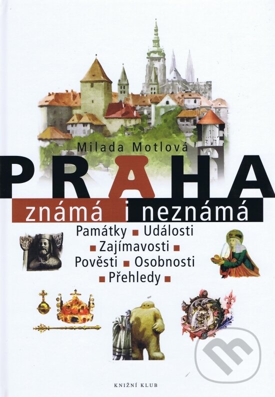 Kniha: Praha známá i neznámá (Milada Motlová). Knižní klub, 2012