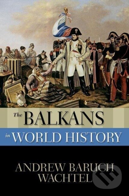Kniha: The Balkans in World History (Andrew Baruch Wachtel). Oxford University Press, 2008