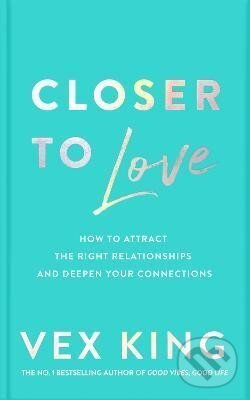 Kniha: Closer to Love: How to Attract the Right Relationships and Deepen Your Connections (Vex King)