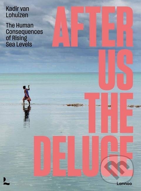 Kniha: After Us The Deluge (Kadir van Lohuizen). Lannoo Publishers, 2021