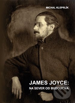 James Joyce: Na sever od budoucna - Michal Kleprlík, Univerzita Pardubice, 2017
