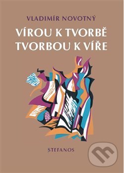 Levně Vírou k tvorbě, tvorbou k víře - Vladimír Novotný - kniha z kategorie Štúdie
