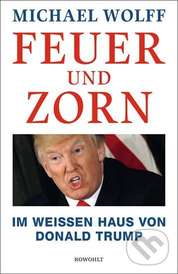 Kniha: Feuer und Zorn: Im Weißen Haus von Donald Trump (Michael Wolff). , 2018