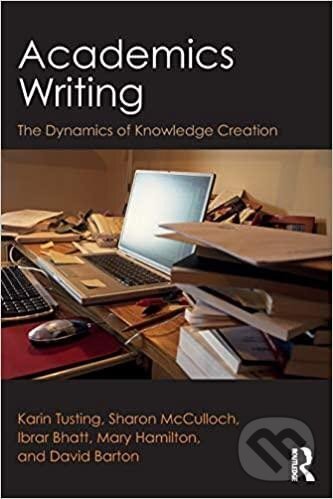 Kniha: Academics Writing: The Dynamics of Knowledge Creation (Karin Tusting). Routledge, 2019
