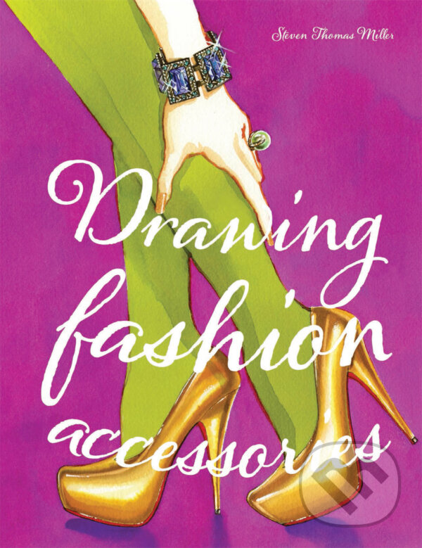 Kniha: Drawing Fashion Accessories (Steven Thomas Miller). Slovart