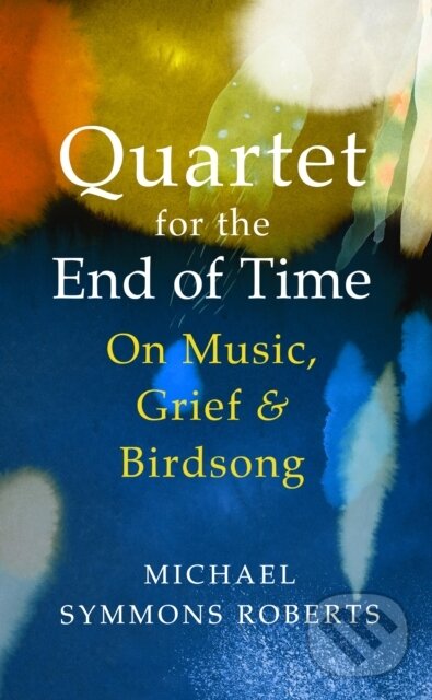 Levně Quartet for the End of Time (On Music, Grief and Birdsong) - kniha z kategorie Umenie, dizajn a architektúra