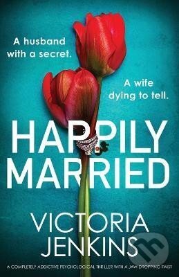 Kniha: Happily Married: A completely addictive psychological thriller with a jaw-dropping twist (Victoria Jenkins). Bookouture, 2023