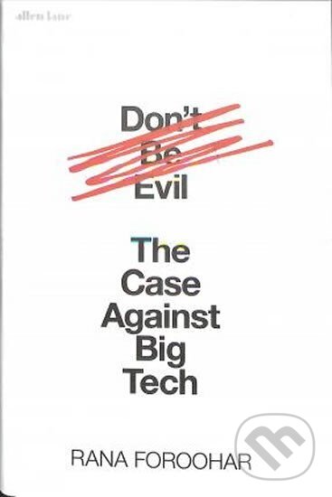 Kniha: Don´t Be Evil : The Case Against Big Tech (Rana Foroohar). Penguin Books, 2019