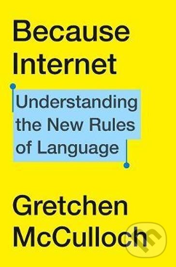 Kniha: Because Internet : Understanding the New Rules of Language (Gretchen Mcculloch). Folio, 2019
