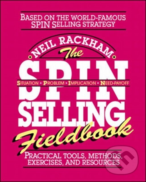 Kniha: The SPIN Selling Fieldbook: Practical Tools, Methods, Exercises and Resources (Neil Rackham). McGraw-Hill, 1996