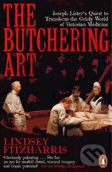 Levně The Butchering Art : Joseph Lister´s Quest to Transform the Grisly World of Victorian Medicine