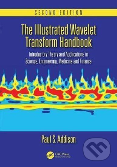 Kniha: The Illustrated Wavelet Transform Handbook : Introductory Theory and Applications in Science, Engineering, Medicine and Finance, Second Edition (S. Paul Addison)