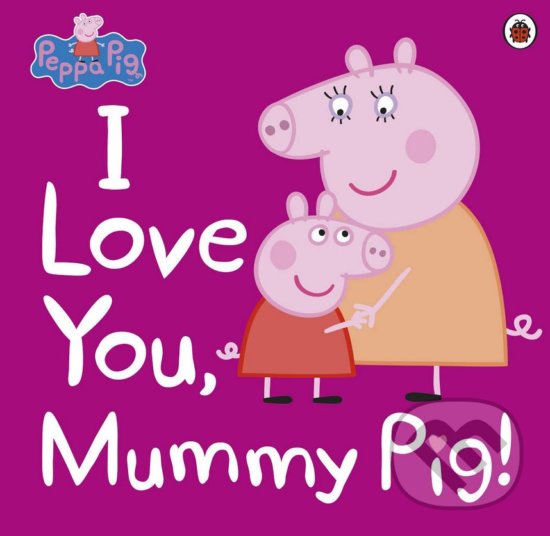 Levně Peppa Pig: I Love You, Mummy Pig - kniha z kategorie Rozprávky