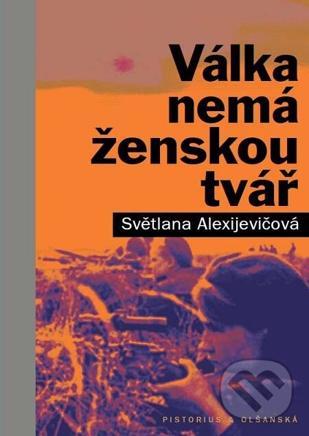 Válka nemá ženskou tvář - Světlana Alexijevič, Pistorius & Olšanská, 2018