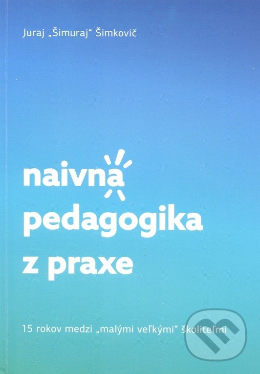 Naivná pedagogika z praxe - Juraj Šimkovič, Šimkovič Juraj, 2018