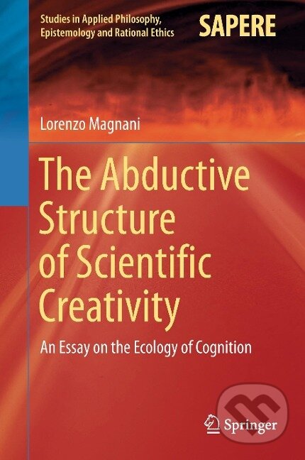 Kniha: The Abductive Structure of Scientific Creativity (Lorenzo Magnani). Springer International Publishing, 2017