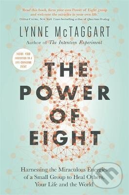 Levně The Power of Eight : Harnessing the Miraculous Energies of a Small Group to Heal Others, Your Life and the World