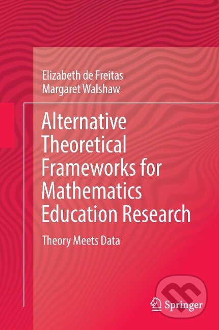 Kniha: Alternative Theoretical Frameworks for Mathematics Education Research (Margaret Walshaw). Springer International Publishing, 2016