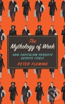 Kniha: The Mythology of Work (Peter Fleming). Pluto Press, 2015