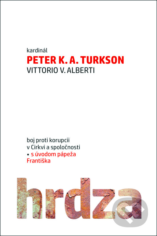 Levně Hrdza (Boj proti korupcii v Cirkvi a spoločnosti) - Peter K. A. Turkson, Vittorio V. Alberti - kniha z kategorie Politológia a politika