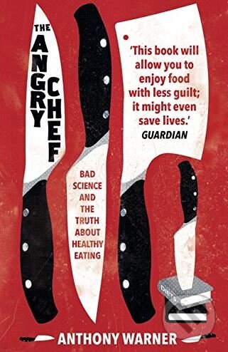 Levně The Angry Chef (Bad Science and the Truth About Healthy Eating) - kniha z kategorie Diéty a zdravá výživa