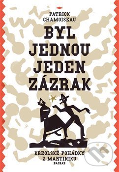 Kniha: Byl jednou jeden zázrak (Patrick Chamoiseau). Baobab, 2018