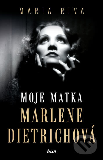 Kniha: Moje matka Marlene Dietrichová (Maria Riva). Ikar CZ, 2018