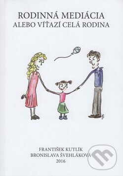 Rodinná mediácia alebo víťazí celá rodina - František Kutlík, Vysoká škola zdravotníctva a sociálnej práce sv. Alžbety, 2016