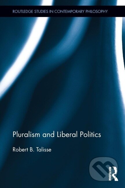 Kniha: Pluralism and Liberal Politics (Robert Talisse). Routledge, 2013