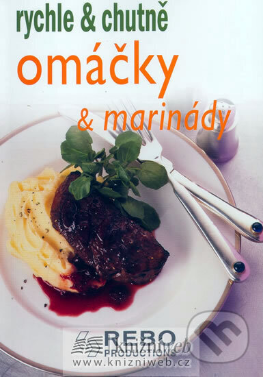 Kniha: Omáčky a marinády - rychle a chutně (neuvedený autor). Rebo, 2007
