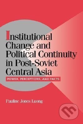 Kniha: Institutional Change and Political Continuity in Post-Soviet Central Asia (Pauline Jones Luong). Cambridge University Press, 2008