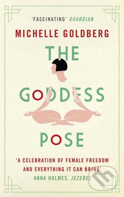 The Goddess Pose (The Audacious Life of Indra Devi, the Woman Who Helped Bring Yoga to the West)