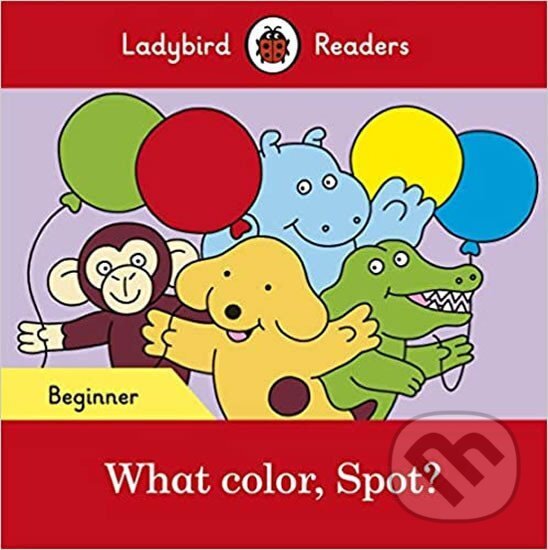 Kniha Ladybird Readers Beginner Level - Spot - What color, Spot? (ELT Graded Reader)