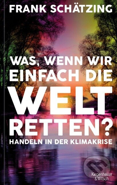 Kniha: Was, wenn wir einfach die Welt retten? (Frank Schätzing). Kiepenheuer and Witsch, 2021
