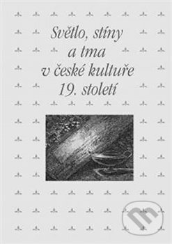 Levně Světlo, stíny a tma v české kultuře 19. století - Zdeněk Hojda - kniha z kategorie Novovek