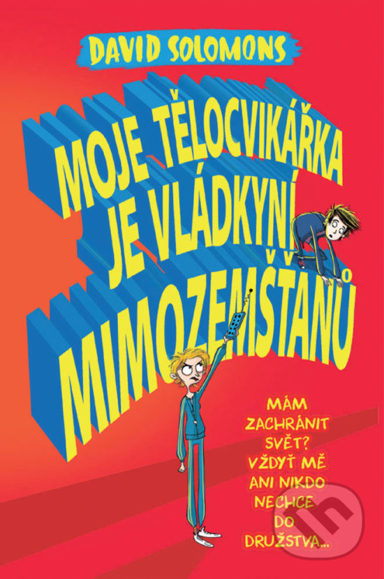 Levně Moje tělocvikářka je vládkyní mimozemšťanů (Mám zachránit svět? Vždyť mě ani nikdo nechce do družstva…) - kniha z kategorie Beletria