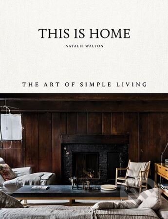 Levně This is Home (The Art of Simple Living) - Natalie Walton - kniha z kategorie Design