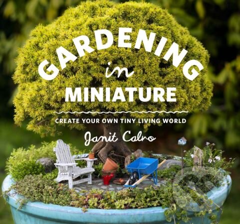 Levně Gardening in Miniature (Create Your Own Tiny Living World) - kniha z kategorie Dom, byt a záhrada