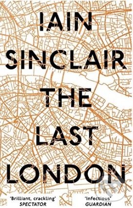 The Last London - Iain Sinclair, Oneworld, 2018