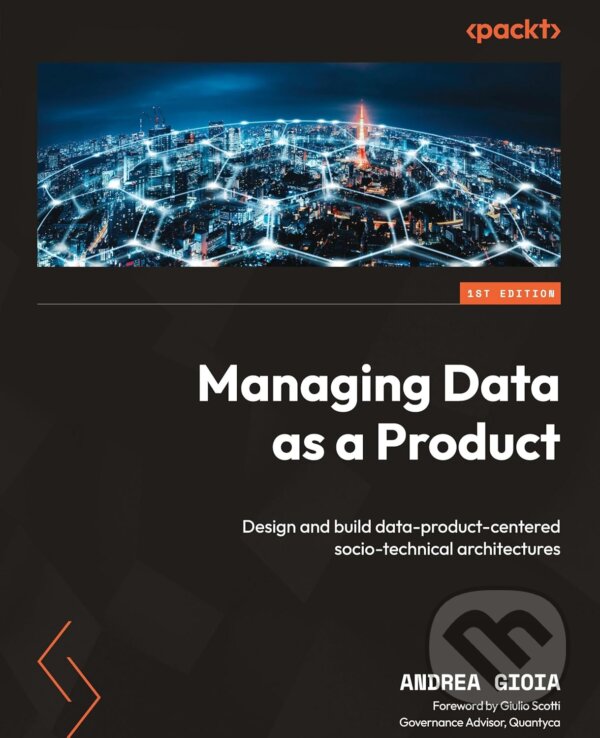 Levně Managing Data as a Product (Design and build data-product-centered socio-technical architectures) - kniha z kategorie Počítače a internet