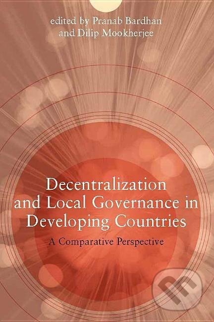 Kniha: Decentralization and Local Governance in Developing Countries (Pranab Bardhan). MIT Press, 2006