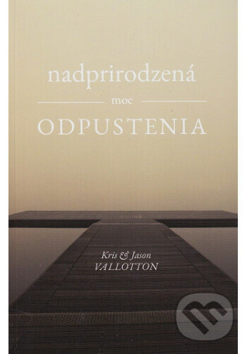 Kniha: Nadprirodzená moc odpustenia (Kris & Jason Vallotton). Timothy Sound, 2016